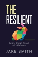 The Resilient: Building Strength Through Life's Challenges B0FKDF9XTC Book Cover