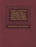 Explorao e levantamento dos rios Anary e Machadinho; relatorio apresentado ao Exmo. Snr. Coronel Candido Mariano da Silva Rondon 1018847618 Book Cover