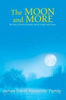 The Moon and More: The Story of David Alexander and His Family and Friends 0595445551 Book Cover