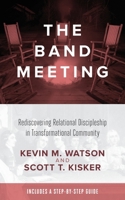 The Band Meeting: Rediscovering Relational Discipleship in Transformational Community 162824495X Book Cover