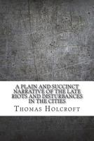 A Plain and Succinct Narrative of the Late Riots ... in the Cities of London and Westminster, and Borough of Southwark, with an Account of the ... by William Vincent - Primary Source Editio 1721254056 Book Cover