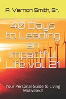 40 Days to Leading an Impactful Life Vol. 21: Your Personal Guide to Living Motivated! 1790274230 Book Cover