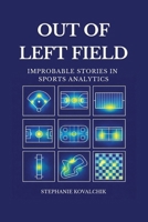 Out of Left FIeld: Improbable Stories in Sports Analytics 3982847702 Book Cover