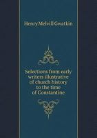 SELECTIONS FROM EARLY CHRISTIAN WRITERS - CHURCH HISTORY TO THE TIME OF CONSTANTINE 1597521787 Book Cover