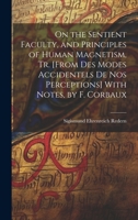 On the Sentient Faculty, and Principles of Human Magnetism, Tr. [From Des Modes Accidentels De Nos Perceptions] With Notes, by F. Corbaux 1020644095 Book Cover