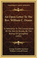 An Open Letter To The Rev. William C. Doane: In Reference To The Consecration Of The Rev. Dr. Brooks, By The Bishop Of Springfield 0548817707 Book Cover