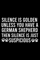Silence Is Golden Unless You Have A German Shepherd Then Silence Is Just Suspicious: Cute German Shepherd Default Ruled Notebook, Great Accessories & ... Ruled Notebook With An Inspirational Quote. 1710931523 Book Cover