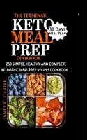 The Terminar Keto Meal Prep Cookbook: 250 Simple, Healthy and Complete Ketogenic Meal Prep Recipes Cookbook with 30 Days Meal Plan with 30 Days Meal Plan 1706289359 Book Cover