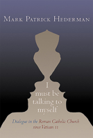 I Must Be Talking to Myself: Dialogue in the Roman Catholic Church since Vatican II 1853907472 Book Cover