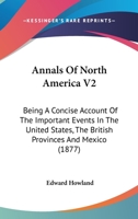 Annals Of North America V2: Being A Concise Account Of The Important Events In The United States, The British Provinces And Mexico 1167245881 Book Cover