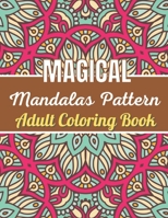 Magical Mandalas Pattern Adult Coloring Book: An Adult Coloring Book Stress Relieving Design Featuring Easy, Fun and Relaxing Mandala Coloring Pages for Adult Relaxation. B08Z13HN34 Book Cover