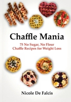 Chaffle Mania: 75 No Sugar, No Flour Chaffle Recipes for Weight Loss 057885662X Book Cover