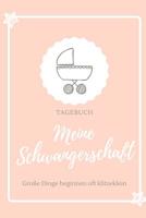 Meine Schwangerschaft Gro�e Dinge Beginnen Oft Klitzeklein Tagebuch: A5 52 Wochen Kalender als Geschenk f�r Schwangere - Geschenkidee f�r werdene M�tter - Schwangerschafts-tagebuch - Kalender - Erinne 1077679548 Book Cover