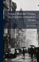 Viajes Por Mi Tierra; Al Iguazð, A Nahuel HuapÃ- (Spanish Edition) 102439221X Book Cover