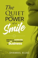 The Quiet Power of a Smile: Reflections on Leadership, Trust, and Human Connection in Business B0GYLCM6YF Book Cover