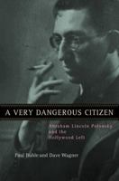 A Very Dangerous Citizen: Abraham Lincoln Polonsky and the Hollywood Left 0520236726 Book Cover