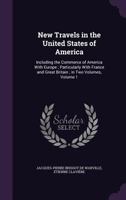 New Travels in the United States of America: Including the Commerce of America with Europe ; Particularly with France and Great Britain ; in Two Volumes, Volume 1 1275840019 Book Cover