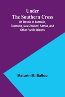 Under the Southern Cross; Or Travels in Australia, Tasmania, New Zealand, Samoa, and Other Pacific Islands 9362515091 Book Cover