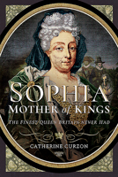 Sophia: Mother of Kings: The Finest Queen Britain Never Had 1526762986 Book Cover