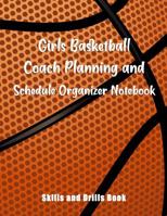 Girls Basketball Coach Planning And Schedule Organizer Notebook: Skills And Drills Book 1081467177 Book Cover