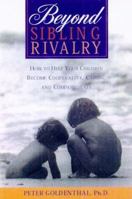 Beyond Sibling Rivalry: How To Help Your Children Become Cooperative, Caring and Compassionate 0805056890 Book Cover