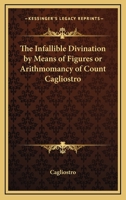 The Infallible Divination by Means of Figures or Arithmomancy of Count Cagliostro 1168651077 Book Cover