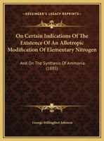 On Certain Indications Of The Existence Of An Allotropic Modification Of Elementary Nitrogen: And On The Synthesis Of Ammonia 1120748615 Book Cover