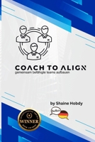 Coach To ALIGN: Building Empowered Teams Together (German) (German Edition) B0G7X6WX3C Book Cover