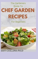 The Gardeners Guide To CHEF GARDEN RECIPES For Beginners: A New Guide to Familiar and Surprising Vegetable. B09CGMTHXG Book Cover