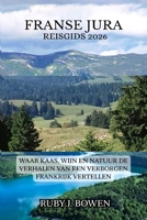 FRANSE JURA REISGIDS 2026: WAAR KAAS, WIJN EN NATUUR DE VERHALEN VAN EEN VERBORGEN FRANKRIJK VERTELLEN (Dutch Edition) B0FL16YYPZ Book Cover