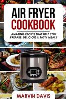 Air Fryer Cookbook: Amazing recipes that help you prepare delicious & tasty meals 1978197896 Book Cover