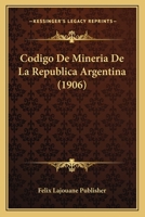 Codigo De Mineria De La Republica Argentina (1906) 1167592433 Book Cover