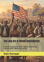 The Long Arc of Mental Emancipation: From the Transatlantic Slave Trade to the Enduring Fight for Black Freedom and Justice B0GXKW5XGY Book Cover