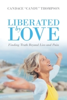 Liberated by Love: Finding Truth Beyond Lies and Pain 1640888845 Book Cover
