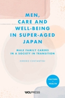 Men, Care and Well-being in Super-aged Japan: Male Family Carers in a Society in Transition (Culture and Health) 1806550695 Book Cover