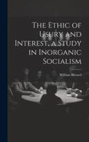 The Ethic of Usury and Interest, a Study in Inorganic Socialism 1022037080 Book Cover