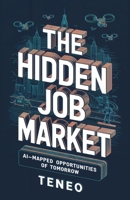 The Hidden Job Market: AI-Mapped Career Opportunities of Tomorrow (The Career Matrix: AI-Powered Insights for Future-Proof Success) B0DRSMKXL3 Book Cover