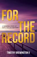 For the Record: A PERSONAL STORY OF FAITH, HEALING AND HOPE 151279175X Book Cover