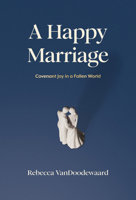 A Happy Marriage: Covenant Joy in a Fallen World 1642897116 Book Cover