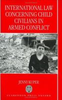 International Law Concerning Child Civilians in Armed Conflict 0198264852 Book Cover