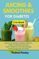 JUICING & SMOOTHIES FOR DIABETES 2-in-1 Book: Quick Easy Recipes and Most Effective Guide To Manage & Control Type 2 Diabetes, Lower Blood Sugar, Boost Energy and Live Well B0CTD2FB3V Book Cover