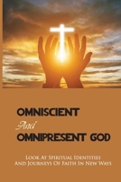 Omniscient And Omnipresent God: Look At Spiritual Identities And Journeys Of Faith In New Ways: Nature Of God B096D19YBQ Book Cover