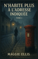 N’habite plus à l’adresse indiquée – Tome 1: laissez-vous emporter par un suspense addictif et des personnages inoubliables. Une lecture que vous ne pourrez pas lâcher. (French Edition) B0FK9SC77M Book Cover
