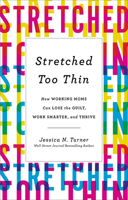 Stretched Too Thin: How Working Moms Can Lose the Guilt, Work Smarter, and Thrive 080072349X Book Cover