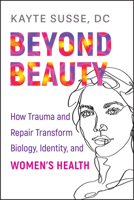 Beyond Beauty: How Trauma and Repair Transform Biology, Identity, and Women's Health 1394415850 Book Cover