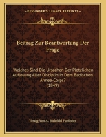 Beitrag Zur Beantwortung Der Frage: Welches Sind Die Ursachen Der Plotzlichen Auflosung Aller Disciplin In Dem Badischen Armee-Corps? 1168285275 Book Cover