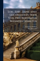 Lob-, Ehr-, Dank- Und Leichreden Zu Wien Von Zwei Berühmten Männern Gehalten... 1271591731 Book Cover