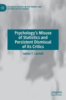 Psychology’s Misuse of Statistics and Persistent Dismissal of its Critics 3030121305 Book Cover