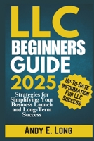 LLC BEGINNERS GUIDE 2025: Strategies for Simplifying Your Business Launch and Long-Term Success (The Essential Business Structures Guide) B0DPPGC6FX Book Cover