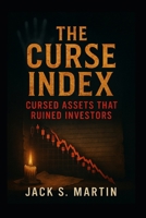 The Curse Index: Cursed Assets That Ruined Investors: When Markets Meet Maledictions B0FRZBF687 Book Cover